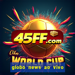 globo news ao vivo mega canais